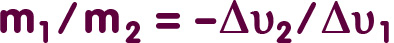 Formula: m_1 / m_2 = Delta v_2 / Delta v_1 